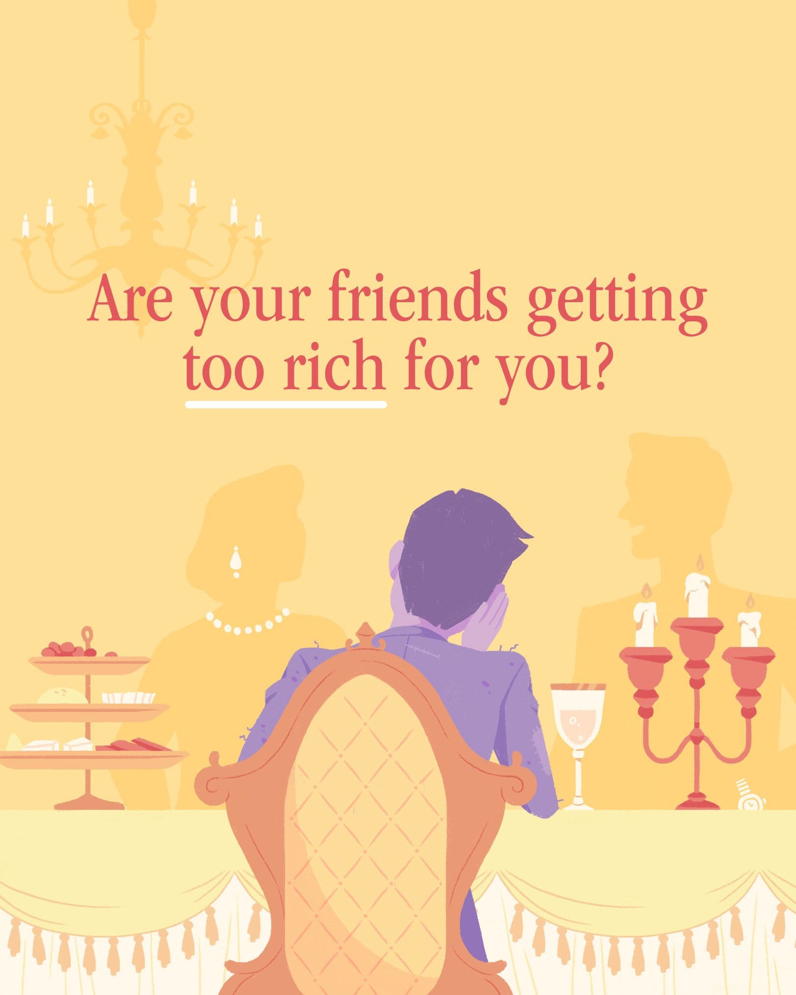 Are your friends getting too rich for you?
